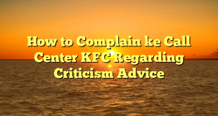 How to Complain ke Call Center KFC Regarding Criticism Advice